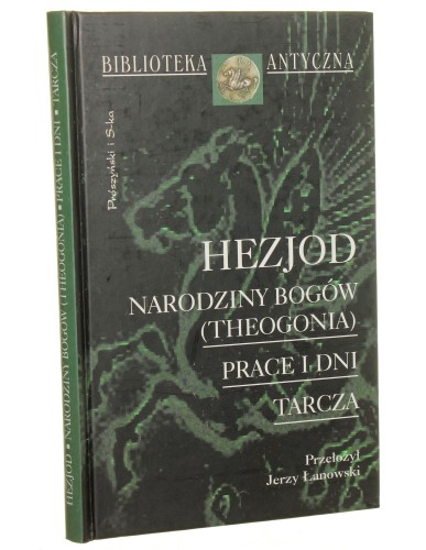 Narodziny Bogów Theogonia Prace i dni Tarcza Hezjod [Biblioteka Antyczna / 2004]
