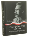 Józef Piłsudski 1867-1933 Wszystko dla Niepodległej Joanna Wieliczka-Szarkowa [2015]