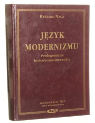 Język modernizmu Prolegomena historycznoliterackie Ryszard Nycz [Monografie Fundacji na Rzecz Nauki Polskiej. Seria Humanistyczna / 1997]