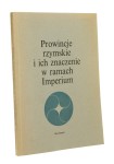 Prowincje rzymskie i ich znaczenie w ramach Imperium redakcja Janczynowska Maria, Wolski Józef [Prace XI Powszechnego Zjazdu Historyków Polskich / 1976]