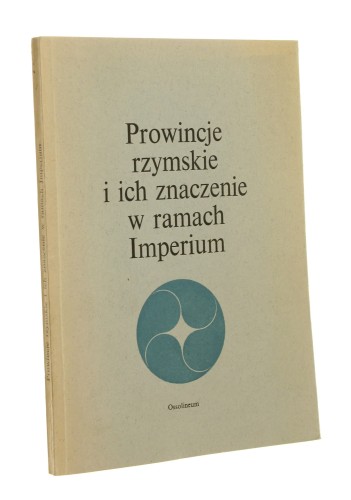 Prowincje rzymskie i ich znaczenie w ramach Imperium redakcja Janczynowska Maria, Wolski Józef [Prace XI Powszechnego Zjazdu Historyków Polskich / 1976]