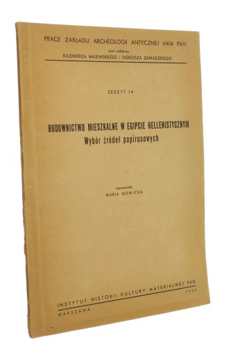 Budownictwo mieszkalne w Egipcie hellenistycznym Wybór źródeł papirusowych oprac. Maria Nowicka  [AUTOGRAF / Prace Zakładu Archeologii Antycznej / 1959]