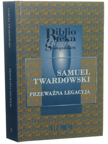 Przeważna legacyja Krzysztofa Zbaraskiego od Zygmunta III do sołtana Mustafy Samuel Twardowski [Biblioteka Pisarzy Staropolskich / 2000]