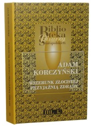 Wizerunk złocistej przyjaźnią zdrady Adam Korczyński [Biblioteka Pisarzy Staropolskich / 2000]