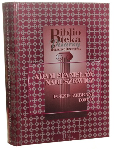 Poezje zebrane t. IV Adam Stanisław Naruszewicz [Biblioteka Pisarzy Polskiego Oświecenia / 2015]