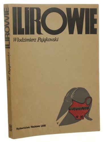Ilirowie Siedziby i historia, próba rekonstrukcji Illyrioi Pająkowski Włodzimierz [1981]