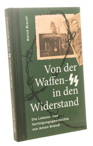Von der Waffen-SS in den Widerstand Die Lebens- und Verfolgungsgeschichte von Anton Brandl Bernd Brandl (2018)