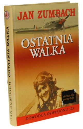 Ostatnia walka Moje życie jako lotnika przemytnika i poszukiwacza przygód Zumbach Jan [2007]