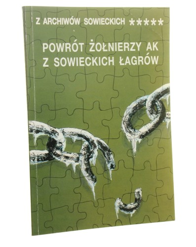 Powrót żołnierzy AK z sowieckich łagrów dokumenty oprac. oraz opatrzył przypisami i wstępem Andrzej Paczkowski [Z Archiwów Sowieckich / 1995]