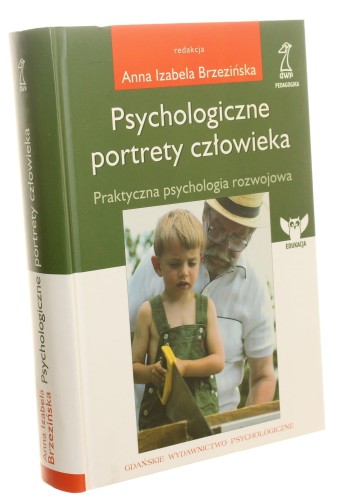 Psychologiczne portrety człowieka [praktyczna psychologia rozwojowa] red. Anna I. Brzezińska (Edukacja) (2005)
