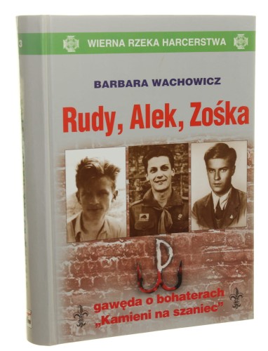 Rudy, Alek, Zośka Gawęda o bohaterach "Kamieni na szaniec" Barbara Wachowicz [Wierna Rzeka Harcerstwa / 2011]