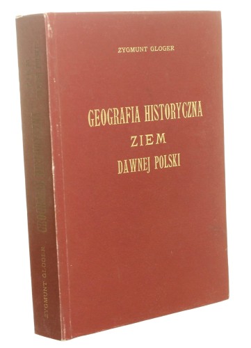 Geografia historyczna ziem dawnej Polski Zygmunt Gloger (1903-reprint-1991)
