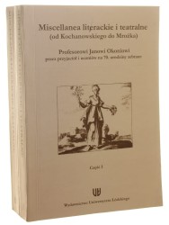 Miscellanea literackie i teatralne profesorowi Janowi Okoniowi przez przyjaciół i uczniów na 70. urodziny zebrane cz. 1-2 O Janie Kochanowskim i kulturze dawnej Polski, Tradycje literackie i teatralne red. K. Płachcińska, M. Kuran [2010]