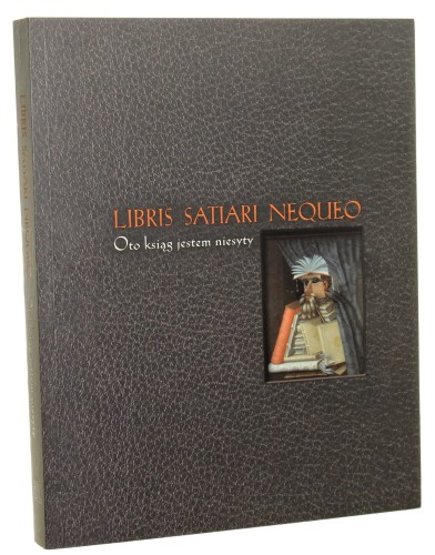 Libris satiari nequeo Oto ksiąg jestem niesyty red. nauk. Joanna Partyka, Ariadna Masłowska-Nowak [2010]