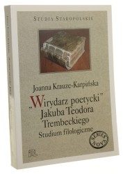 Wirydarz poetycki Jakuba Teodora Trembeckiego Studium filologiczne Joanna Krauze-Karpińska [Studia Staropolskie / 2009]