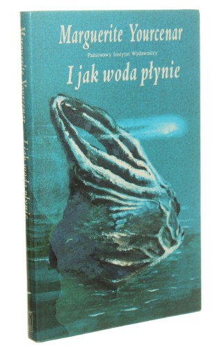 I jak woda płynie Marguerite Yourcenar przeł. [z fr.] Krystyna Dolatowska (Powieści Dwudziestego Wieku) (1992)