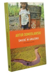 Śmierć w Amazonii Nowe eldorado i jego ofiary Artur Domosławski (Strefa Reportażu) (2013)
