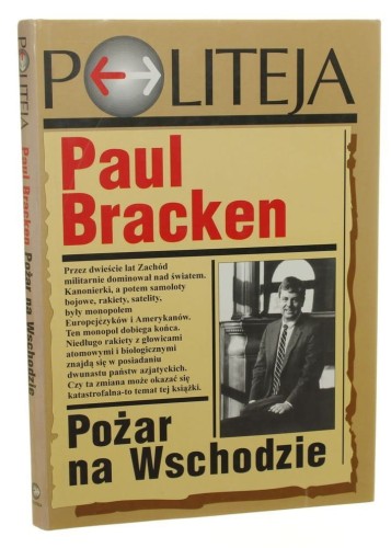 Pożar na Wschodzie Narodziny azjatyckiej potęgi militarnej i drugi wiek nuklearny Paul Bracken [2000]