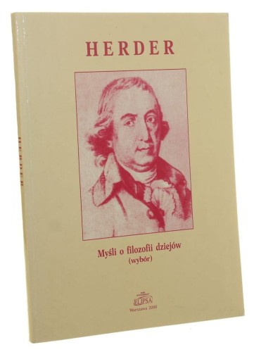 Myśli o filozofii dziejów (wybór) Johann Gottfried Herder [Symbole Polsko-Niemieckiego Dziedzictwa / 2000]