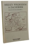 Między Wschodem a Zachodem Rzeczpospolita XVI-XVIII w Studia ofiarowane Zbigniewowi Wójcikowi w siedemdziesiątą rocznicę urodzin Praca zbiorowa [1993]