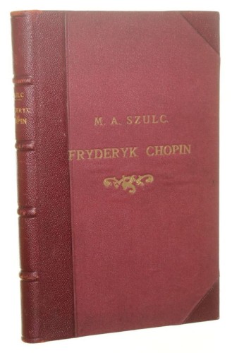 Fryderyk Chopin i utwory jego muzyczne Przyczynek do życiorysu i oceny kompozycyi artysty Marceli Antoni Szulc [1873]