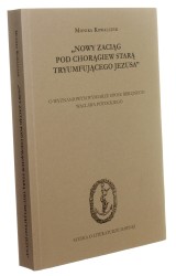 "Nowy zaciąg pod chorągiew starą tryumfującego Jezusa" O wyznaniowym wymiarze eposu biblijnego Wacława Potockiego Monika Kowalczyk (Studia o Literaturze Dawnej) (2017)