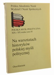 Na warsztatach historyków polskiej myśli politycznej [Polska Myśl Polityczna XIX i XX wieku / 1980]