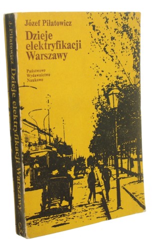 Dzieje elektryfikacji Warszawy Piłatowicz Józef (Varsaviana) (1984)