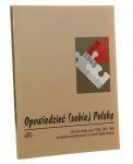 Opowiedzieć (sobie) Polskę Literackie ślady 1918, 1945, 1989 w szkicach warsztatowych na temat (i obok tematu) redakcja naukowa Hanna Gosk, Piotr Sadzik [2016]