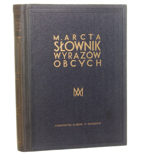 M. Arcta słownik wyrazów obcych 33.000 wyrazów, wyrażeń i przysłów cudzoziemskich [pochodzenie wyrazów (etymologję) i wyjaśnienia wstępne oprac. Henryk Ułaszyn]  [1936]