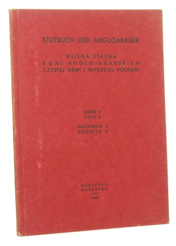 Polska Księga Stadna Koni Anglo-Arabskich Czystej Krwi Polska Księga Stadna Koni Anglo-Arabskich Wysokiej Półkrwi t. II dodatek II Praca zbiorowa [1940]