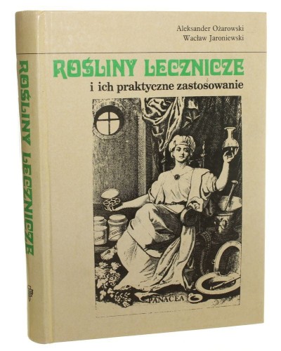 Rośliny lecznicze i ich praktyczne zastosowanie Ożarowski Aleksander, Jaroniewski Wacław [1987]