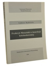 Fryderyk Moszyński w insurekcji kościuszkowskiej Łukasz Kądziela [2004] 