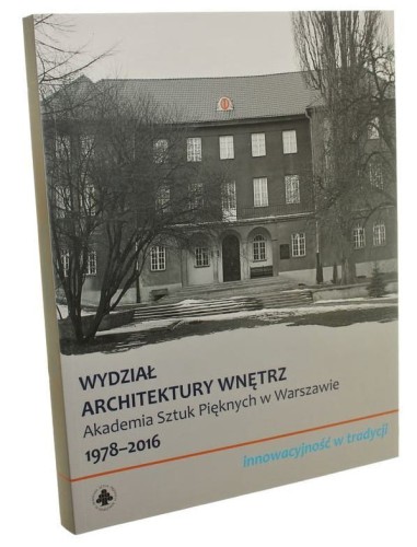 Innowacyjność w tradycji Henryka Noskiewicz-Gałązka, Barbara Kowalewska, Tomasz Gałązka [Wydział Architektury Wnętrz, Akademia Sztuk Pięknych w Warszawie 1978-2016 / 2017]