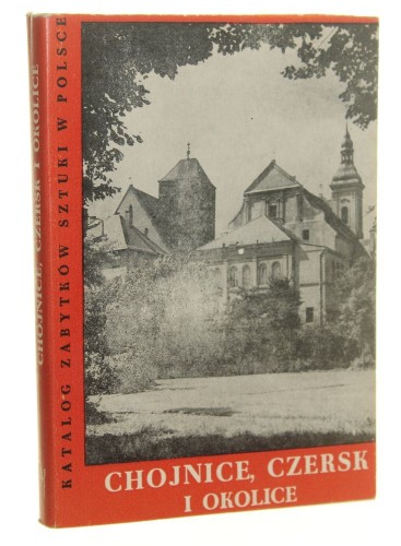 Katalog zabytków sztuki w Polsce t. XI Dawne województwo bydgoskie Zeszyt 5 Chojnice, Czersk i okolice [1979] kopia