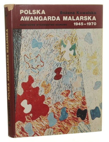 Polska awangarda malarska 1945 1970 Szanse i mity Kowalska Bożena [1975]