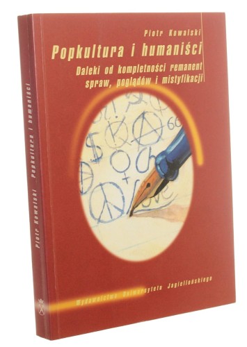 Popkultura i humaniści Daleki od kompletności remanent spraw, poglądów i mistyfikacji Piotr Kowalski (Anthropos) (2004)