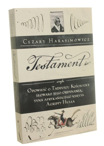 Testament czyli Opowieść o Tadeuszu Kościuszce słowami jego ordynansa, syna afrykańskiego księcia Agrippy Hulla Cezary Harasimowicz (2022)