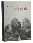 Mój znak O noblistach kabaretach przyjaźniach książkach kobietach Illg Jerzy [AUTOGRAF / 2009]