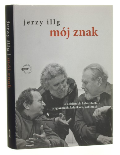 Mój znak O noblistach kabaretach przyjaźniach książkach kobietach Illg Jerzy [AUTOGRAF / 2009]