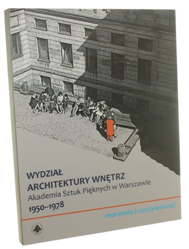 Marzenia i rzeczywistość Henryka Noskiewicz-Gałązka, Barbara Kowalewska, Tomasz Gałązka [Wydział Architektury Wnętrz, Akademia Sztuk Pięknych w Warszawie 1978-2016 / 2017]