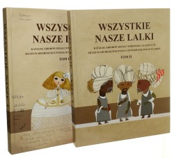 Wszystkie nasze lalki Katalog zbiorów Działu Widowisk Lalkowych Muzeum Archeologicznego i Etnograficznego w Łodzi T. I-II koncepcja katalogu, redakcja, wykazy Honorata Sych (2018)