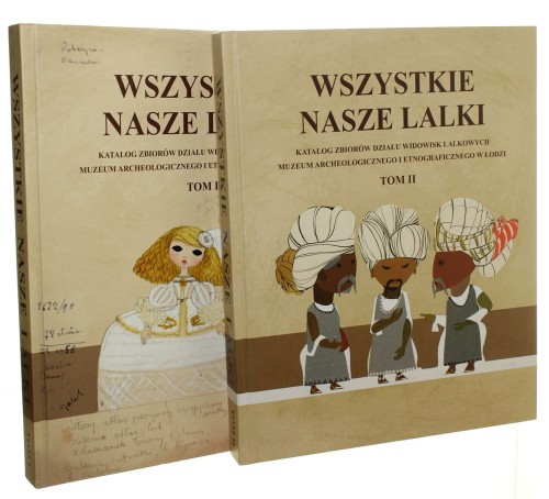 Wszystkie nasze lalki Katalog zbiorów Działu Widowisk Lalkowych Muzeum Archeologicznego i Etnograficznego w Łodzi T. I-II koncepcja katalogu, redakcja, wykazy Honorata Sych (2018)