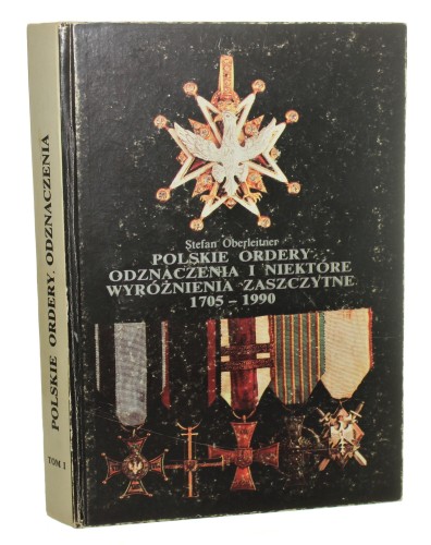 Polskie ordery, odznaczenia i niektóre wyróżnienia zaszczytne 1705-1990 t. I Vademecum dla kolekcjonerów Ordery, odznaczenia i odznaki 1705-1831, 1918-1939, 1940-1989 Oberleitner Stefan [1992]