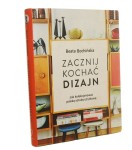 Zacznij kochać dizajn Jak kolekcjonować polską sztukę użytkową Beata Bochińska (2016)