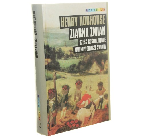 Ziarna zmian Sześć roślin, które zmieniły oblicze świata Henry Hobhouse (Spectrum) (2001)