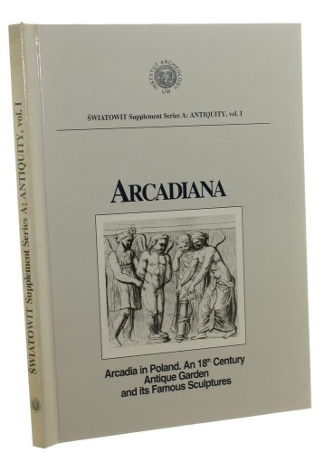 Arcadiana Arcadia in Poland An 18th Century Antique Garden and its Famous Sculptures  by Anna Jaskulska-Tschierse et al. (1998)