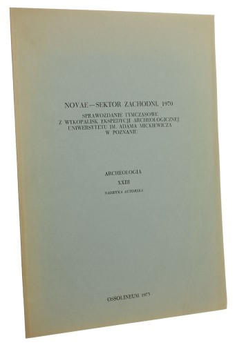 Novae - sektor zachodni 1970 Sprawozdanie tymczasowe z wykopalisk ekspedycji archeologicznej UAM Oprac. Andrzej Biernacki et al. (1973)