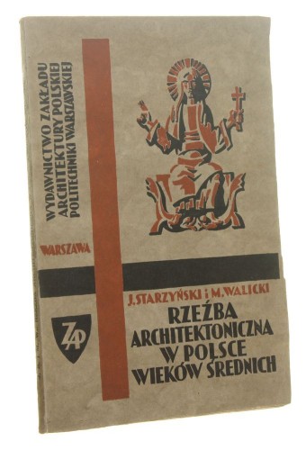 Rzeźba architektoniczna w Polsce wieków średnich Juljusz Starzyński i Michał Walicki [Zakład Architektury Polskiej i Historji Sztuki Politechniki Warszawskiej cz. 2 / 1931]
