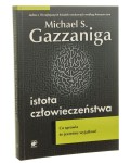Istota człowieczeństwa Co sprawia, że jesteśmy wyjątkowi Michael S. Gazzaniga [2011]